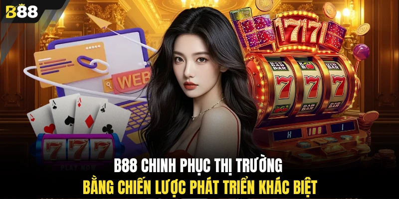 B88 chinh phục thị trường bằng chiến lược phát triển khác biệt 