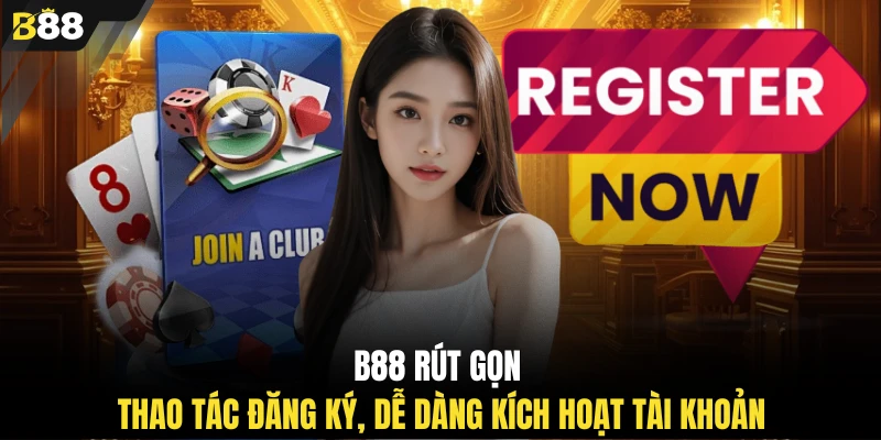 B88 rút gọn thao tác đăng ký, dễ dàng kích hoạt tài khoản 