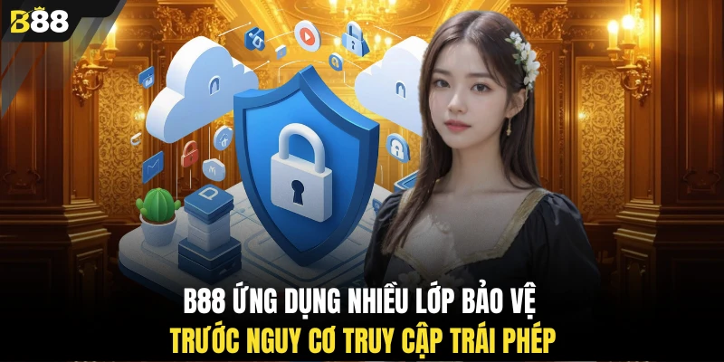 B88 ứng dụng nhiều lớp bảo vệ trước nguy cơ truy cập trái phép 