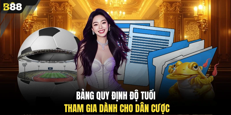 Bảng quy định độ tuổi tham gia dành cho dân cược