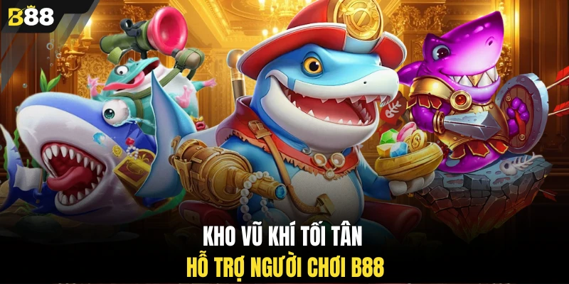 Kho vũ khí tối tân hỗ trợ người chơi B88