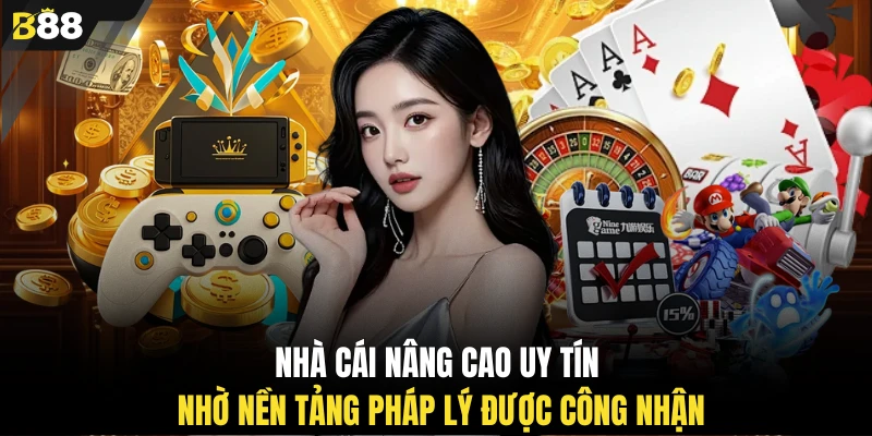 Nhà cái nâng cao uy tín nhờ nền tảng pháp lý được công nhận 