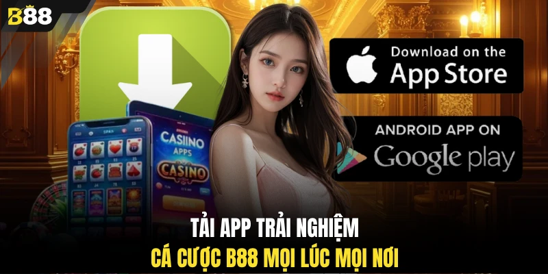 Tải app trải nghiệm cá cược B88 mọi lúc mọi nơi